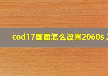 cod17画面怎么设置2060s 2k